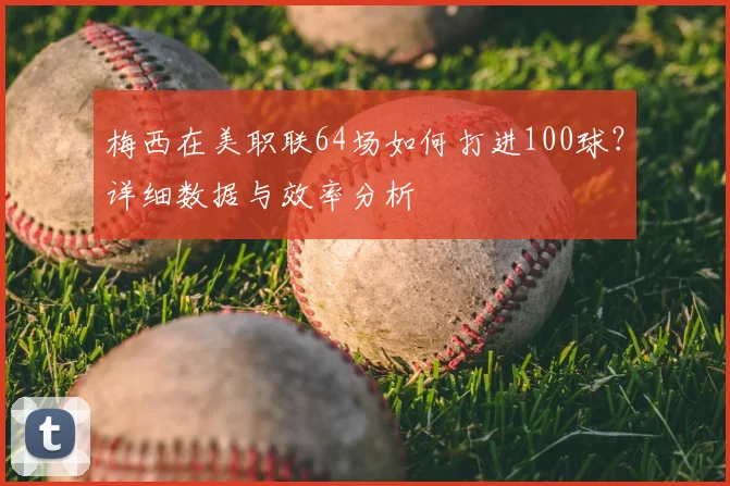 梅西在美职联64场如何打进100球？详细数据与效率分析