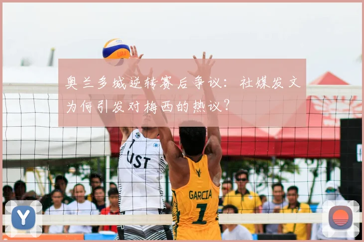 奥兰多城逆转赛后争议：社媒发文为何引发对梅西的热议？